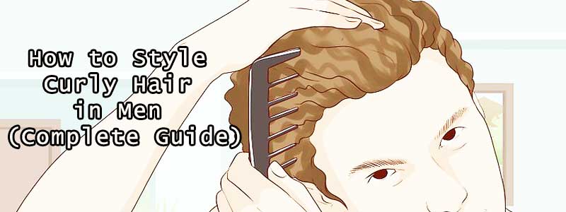 How to Style Curly Hair in Men (Complete Guide)