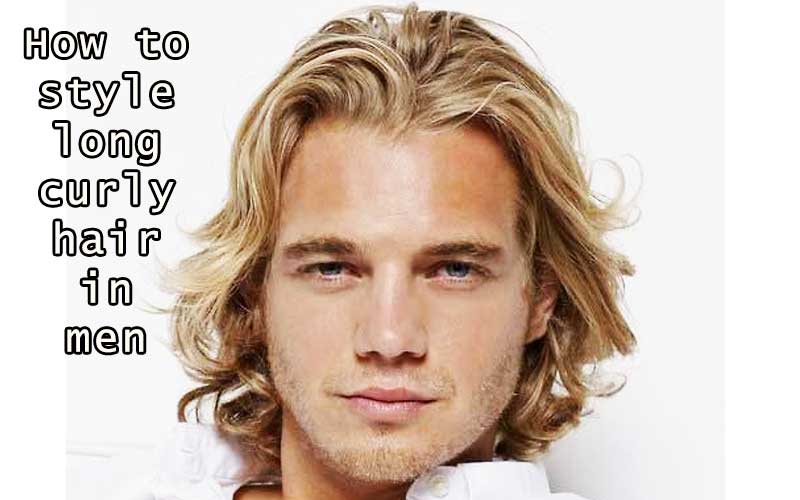 how to style long curly hair in men